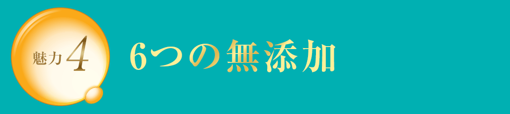 魅力4 6つの無添加