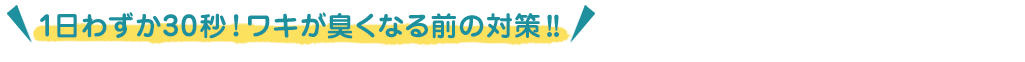 1日わずか30秒 ワキガ臭くなる前の対策