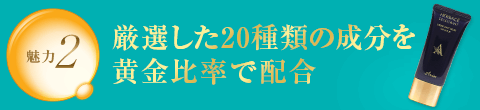 魅力2 厳選した20種類の成分を黄金比率で配合