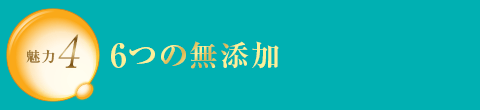 魅力4 6つの無添加