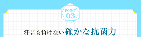 Point03 汗にも負けない確かな抗菌力
